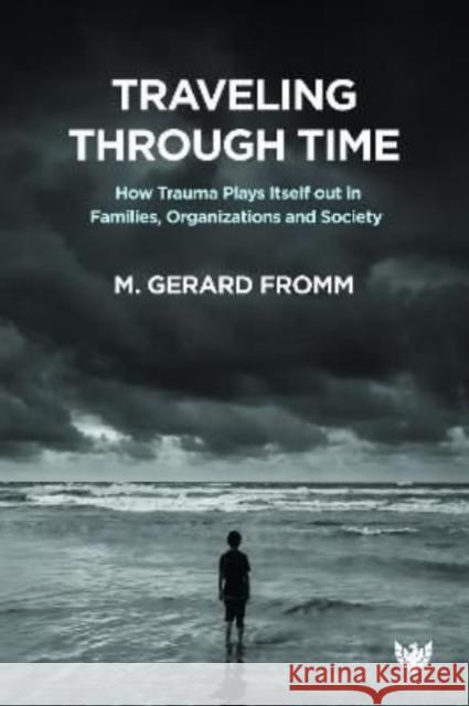 Traveling through Time: How Trauma Plays Itself out in Families, Organizations and Society Dr. M. Gerard Fromm 9781800130258 Karnac Books - książka