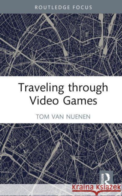 Traveling through Video Games Tom van Nuenen 9781032519487 Taylor & Francis Ltd - książka