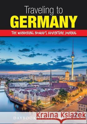 Traveling to Germany: The Wandering Nomad's Adventure Journal Daybook Heaven Books 9781683232810 Daybook Heaven Books - książka