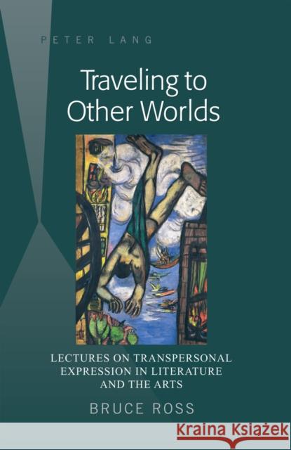 Traveling to Other Worlds: Lectures on Transpersonal Expression in Literature and the Arts Ross, Bruce 9781433117480 Peter Lang Publishing Inc - książka