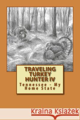 Traveling Turkey Hunter IV: Tennessee - My Home State Ricky Thompson 9781983690105 Createspace Independent Publishing Platform - książka