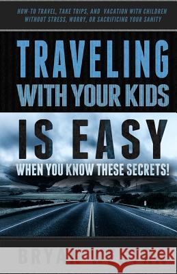 Traveling With Children is Easy When You Know These Secrets: How-To Travel, Take Trips, And Vacation With Children Without Stress, Worry, Or Sacrifici Westra, Bryan 9781502831767 Createspace - książka