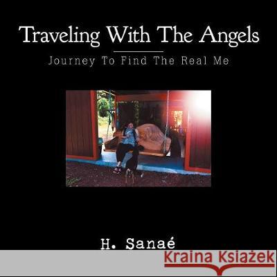 Traveling with the Angels: Journey to Find the Real Me H Sanaé 9781982207625 Balboa Press - książka