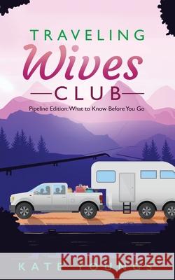 Traveling Wives Club, Pipeline Edition: What to Know Before You Go Kate Youngs 9781736139806 Kate Youngs - książka