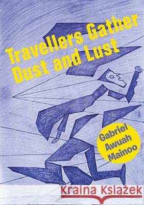 Travellers Gather Dust and Lust Gabriel Awuah Mainoo 9781779065018 Mwanaka Media and Publishing - książka
