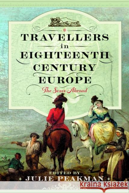 Travellers in Eighteenth Century Europe: The Sexes Abroad Julie Peakman 9781399049603 Pen & Sword Books Ltd - książka