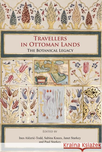 Travellers in Ottoman Lands: The Botanical Legacy Ines Asceric-Todd Sabina Knees Janet Starkey 9781784919153 Archaeopress Archaeology - książka