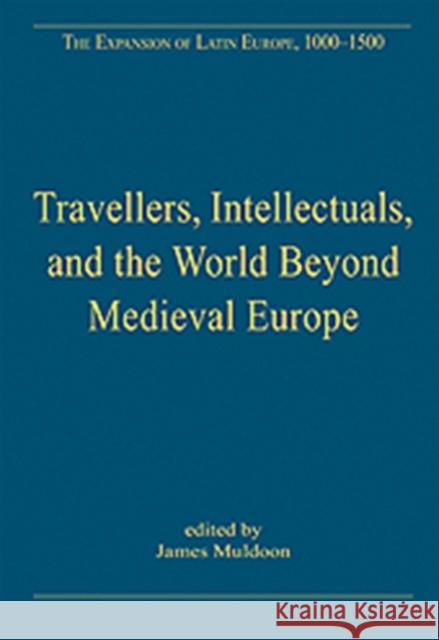 Travellers, Intellectuals, and the World Beyond Medieval Europe James Muldoon   9780754659747 Ashgate Publishing Limited - książka