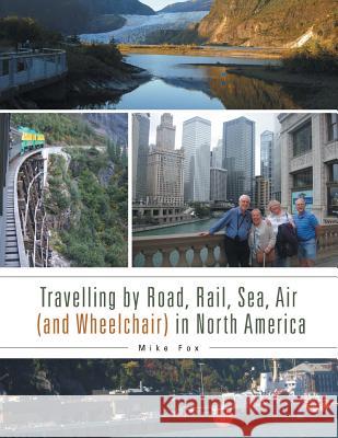 Travelling by Road, Rail, Sea, Air (and Wheelchair) in North America Editor-In-Chief Mike Fox 9781546282976 Authorhouse - książka