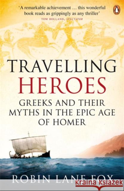 Travelling Heroes: Greeks and their myths in the epic age of Homer Robin Lane Fox 9780140244991 Penguin Books Ltd - książka