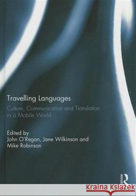 Travelling Languages: Culture, Communication and Translation in a Mobile World O'Regan, John 9780415739375 Routledge - książka