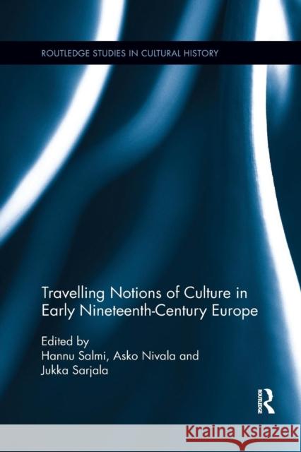 Travelling Notions of Culture in Early Nineteenth-Century Europe Hannu Salmi Asko Nivala Jukka Sarjala 9780367263874 Routledge - książka