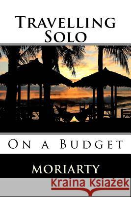 Travelling Solo: On a Budget Dean Moriarty 9781530510924 Createspace Independent Publishing Platform - książka