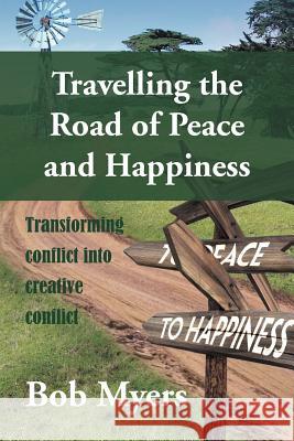 Travelling the Road of Peace and Happiness: Transforming Conflict Into Creative Conflict Myers, Bob 9781465396181 Xlibris Corporation - książka