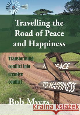 Travelling the Road of Peace and Happiness: Transforming Conflict Into Creative Conflict Myers, Bob 9781465396198 Xlibris Corporation - książka