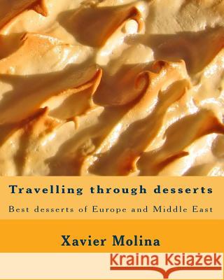 Travelling through desserts: Best desserts of Europe and Middle East Molina, Xavier 9781453748879 Createspace Independent Publishing Platform - książka