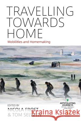 Travelling Towards Home: Mobilities and Homemaking Nicola Frost Tom Selwyn 9781785339554 Berghahn Books - książka