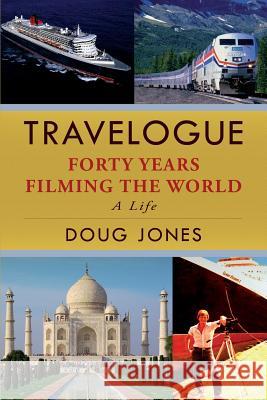 Travelogue: Forty Years Filming the World Doug Jones   9780997963205 International Travel Films Publishing - książka