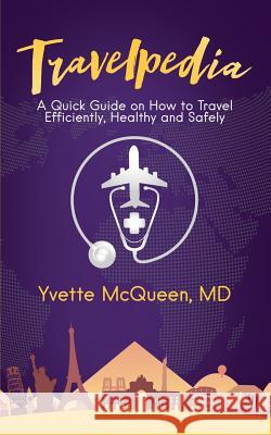 Travelpedia: A Quick Guide on How to Travel Efficiently, Healthy and Safely MD Yvette McQueen 9781948400947 Purposely Created Publishing Group - książka