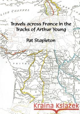 Travels Across France in the Tracks of Arthur Young Pat Stapleton 9780244304669 Lulu.com - książka