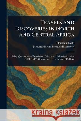 Travels and Discoveries in North and Central Africa Heinrich Barth Johann Martin Bernatz 9781025245270 Anson Street Press - książka