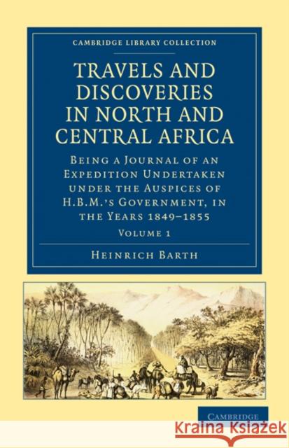 Travels and Discoveries in North and Central Africa: Being a Journal of an Expedition Undertaken Under the Auspices of H.B.M.'s Government, in the Yea Barth, Heinrich 9781108029438 Cambridge University Press - książka
