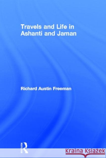 Travels and Life in Ashanti and Jaman Richard Austin Freeman   9780714618081 Taylor & Francis - książka