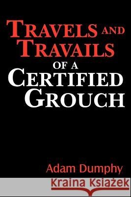 Travels and Travails of a Certified Grouch Adam Dumphy 9781425995362 Authorhouse - książka