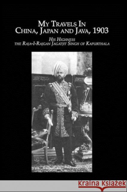Travels China, Japan & Java The Raja-I-Rajgan Jagatjit Singh of Kapu H. H. the Raja-I-Rajgan Jaga Kapurthala 9780710311474 Kegan Paul International - książka