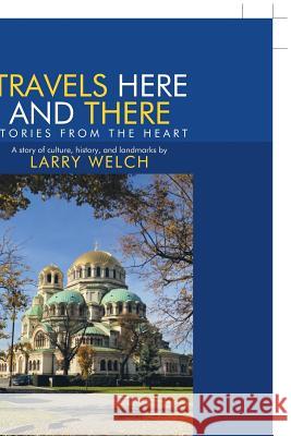 Travels Here and There: Stories from the Heart Larry Welch 9781490789958 Trafford Publishing - książka