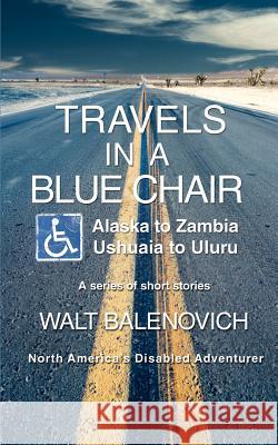 Travels in a Blue Chair: Alaska to ZambiaUshuaia to Uluru Balenovich, Walt 9780595461493 iUniverse - książka