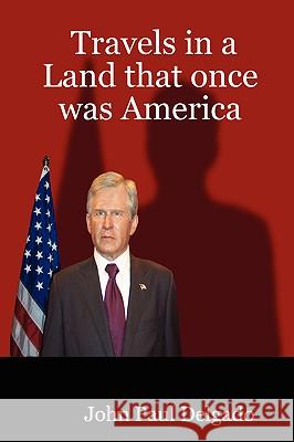 Travels in a Land That Was Once America John Paul Delgado 9781847538093 Lulu.com - książka