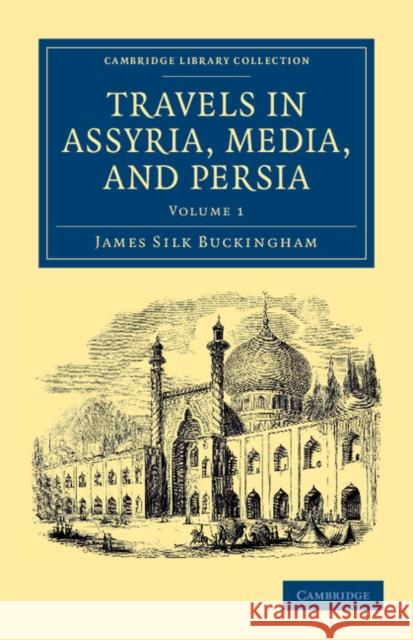 Travels in Assyria, Media, and Persia James Silk Buckingham 9781108042116 Cambridge University Press - książka