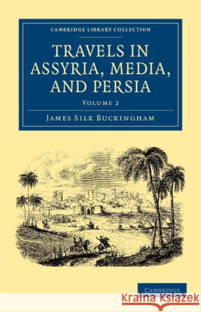 Travels in Assyria, Media, and Persia James Silk Buckingham 9781108042123 Cambridge University Press - książka