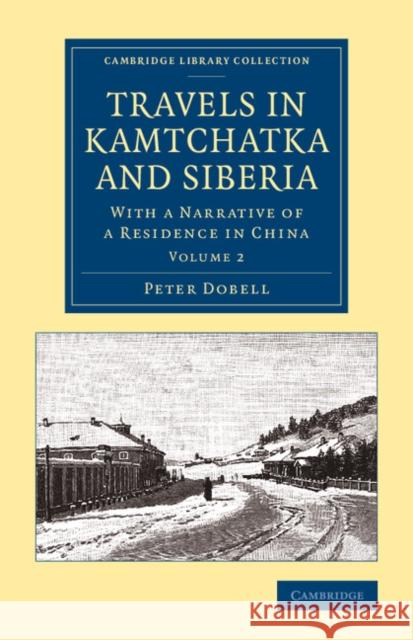 Travels in Kamtchatka and Siberia: With a Narrative of a Residence in China Dobell, Peter 9781108070867 Cambridge University Press - książka