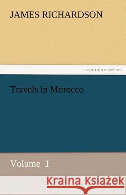 Travels in Morocco James Richardson   9783842424791 tredition GmbH - książka