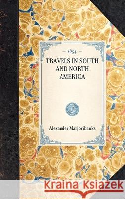 Travels in South and North America Alexander Marjoribanks 9781429003148 Applewood Books - książka