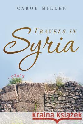 Travels in Syria: A Love Story Carol Miller 9781492371458 Createspace - książka