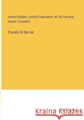 Travels in the Air Gaston Tissandier Camille Flammarion James Glaisher 9783382110420 Anatiposi Verlag - książka