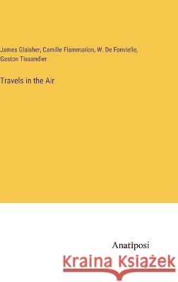 Travels in the Air Gaston Tissandier Camille Flammarion James Glaisher 9783382110437 Anatiposi Verlag - książka