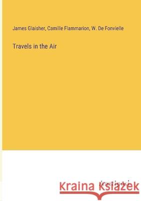 Travels in the Air Camille Flammarion James Glaisher Wildrid D 9783382122126 Anatiposi Verlag - książka