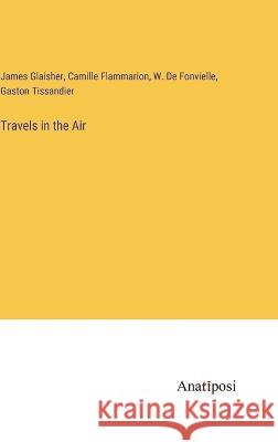 Travels in the Air Gaston Tissandier Camille Flammarion James Glaisher 9783382140212 Anatiposi Verlag - książka