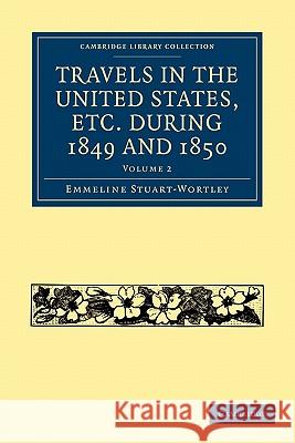 Travels in the United States, Etc. During 1849 and 1850 Stuart-Wortley, Emmeline 9781108003360 Cambridge University Press - książka