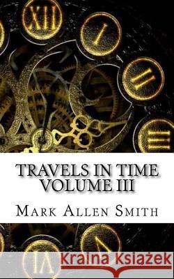 Travels In Time: Volume III Smith, Mark Allen 9781519176257 Createspace Independent Publishing Platform - książka
