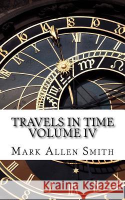 Travels In Time: Volume IV Smith, Mark Allen 9781536996166 Createspace Independent Publishing Platform - książka
