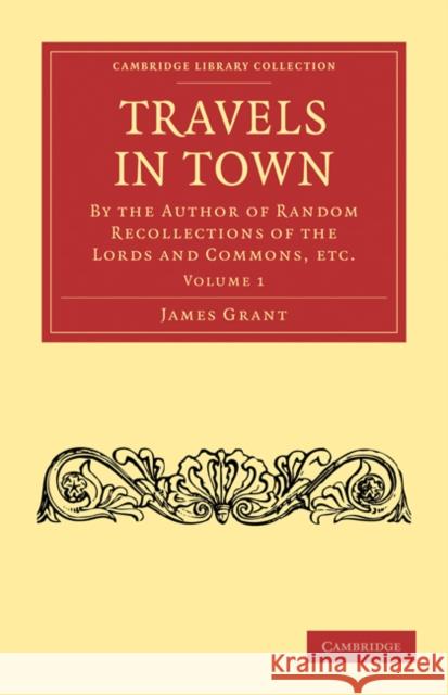 Travels in Town: By the Author of Random Recollections of the Lords and Commons, Etc. Grant, James 9781108009126 Cambridge University Press - książka