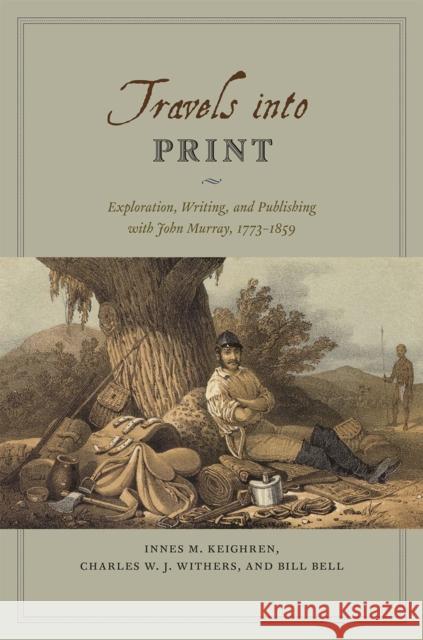 Travels Into Print: Exploration, Writing, and Publishing with John Murray, 1773-1859 Innes M. Keighren Charles W. J. Withers Bill Bell 9780226429533 University of Chicago Press - książka