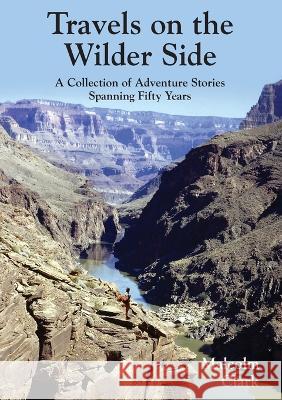 Travels on the Wilder Side: A Collection of Adventure Stories Spanning Fifty Years Malcolm Clark   9781913898304 Malcolm David Clark - książka