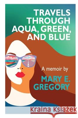 Travels Through Aqua, Green, and Blue: A Memoir Mary E. Gregory 9781735411606 Urban Honesty Press - książka