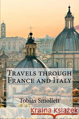 Travels through France and Italy Tobias Smollett Benitez, Paula 9781544038032 Createspace Independent Publishing Platform - książka